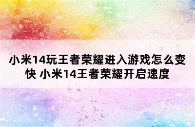 小米14玩王者荣耀进入游戏怎么变快 小米14王者荣耀开启速度